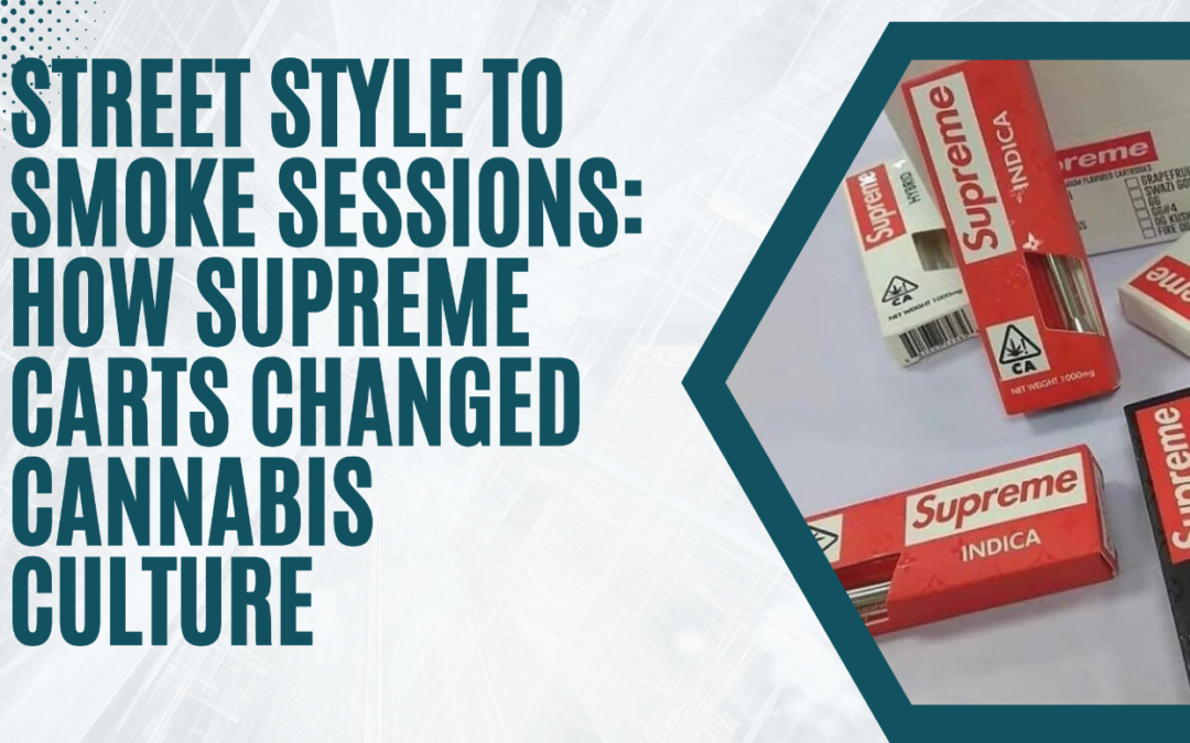 Street Style to Smoke Sessions: How Supreme Carts Changed Cannabis Culture